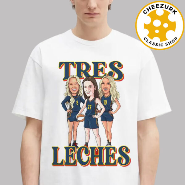 Indiana Fever Tres Leches Caitlin Clark Sophie Cunningham And Lexie Hull WNBA 2025 Unisex T-Shirt